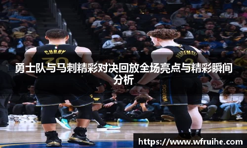 勇士队与马刺精彩对决回放全场亮点与精彩瞬间分析